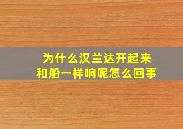 为什么汉兰达开起来和船一样响呢怎么回事