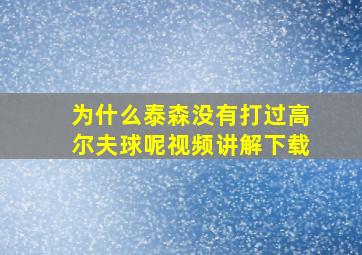 为什么泰森没有打过高尔夫球呢视频讲解下载