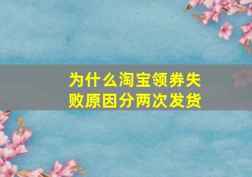 为什么淘宝领券失败原因分两次发货