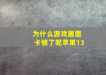 为什么游戏画面卡顿了呢苹果13