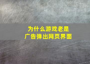 为什么游戏老是广告弹出网页界面