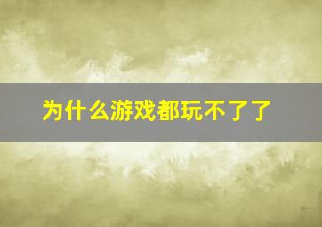 为什么游戏都玩不了了