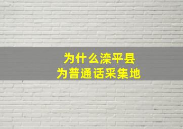 为什么滦平县为普通话采集地