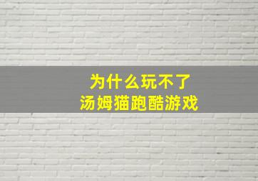 为什么玩不了汤姆猫跑酷游戏