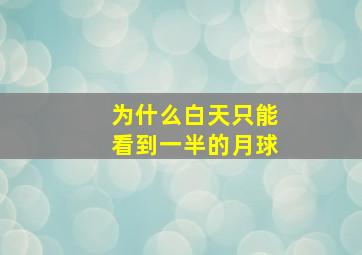 为什么白天只能看到一半的月球