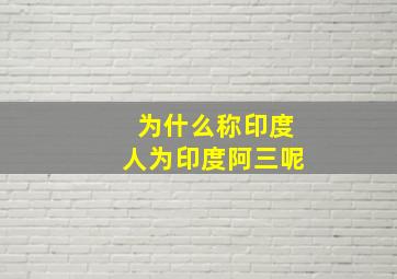 为什么称印度人为印度阿三呢