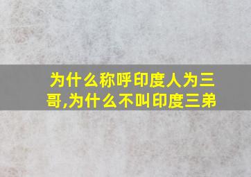 为什么称呼印度人为三哥,为什么不叫印度三弟