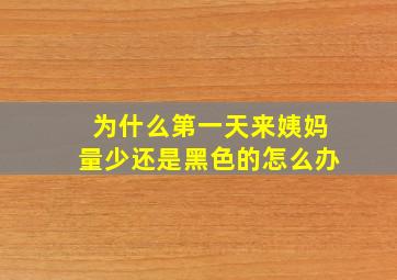 为什么第一天来姨妈量少还是黑色的怎么办