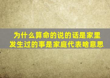 为什么算命的说的话是家里发生过的事是家庭代表啥意思