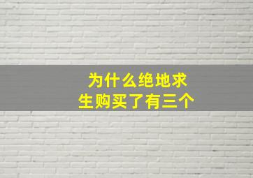 为什么绝地求生购买了有三个