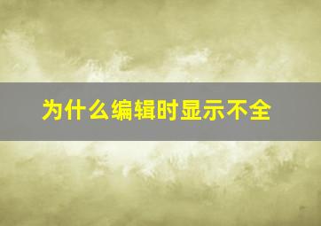 为什么编辑时显示不全