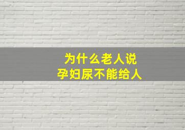 为什么老人说孕妇尿不能给人