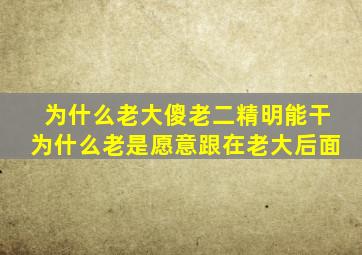 为什么老大傻老二精明能干为什么老是愿意跟在老大后面