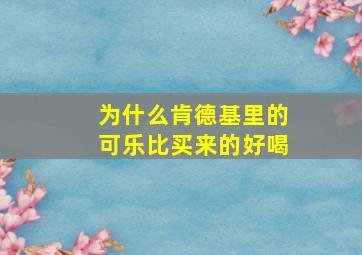 为什么肯德基里的可乐比买来的好喝