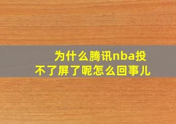 为什么腾讯nba投不了屏了呢怎么回事儿