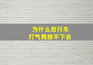 为什么自行车打气筒按不下去