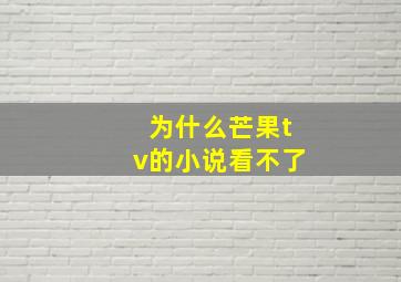 为什么芒果tv的小说看不了