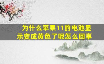 为什么苹果11的电池显示变成黄色了呢怎么回事