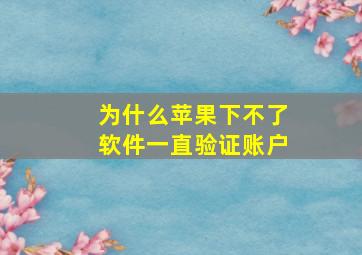 为什么苹果下不了软件一直验证账户