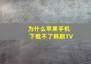 为什么苹果手机下载不了韩剧TV