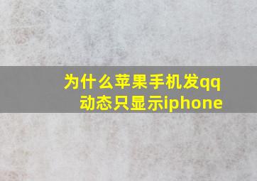 为什么苹果手机发qq动态只显示iphone