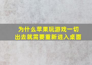 为什么苹果玩游戏一切出去就需要重新进入桌面