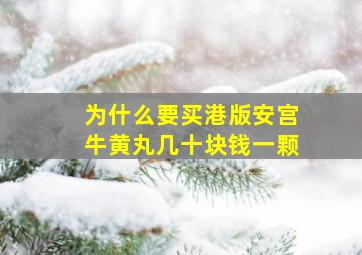 为什么要买港版安宫牛黄丸几十块钱一颗