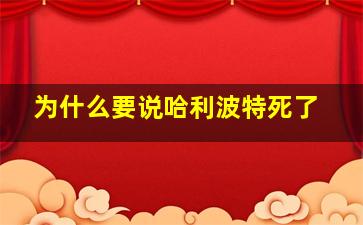 为什么要说哈利波特死了