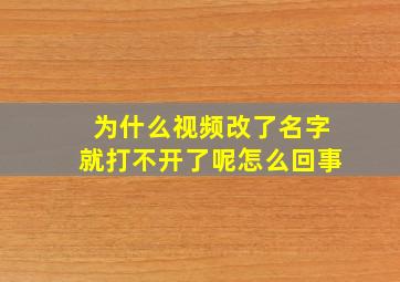 为什么视频改了名字就打不开了呢怎么回事