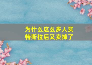 为什么这么多人买特斯拉后又卖掉了