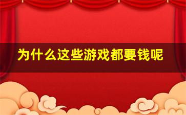 为什么这些游戏都要钱呢