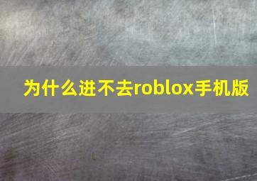 为什么进不去roblox手机版