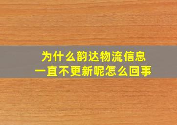 为什么韵达物流信息一直不更新呢怎么回事