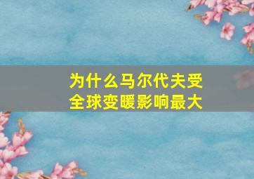 为什么马尔代夫受全球变暖影响最大