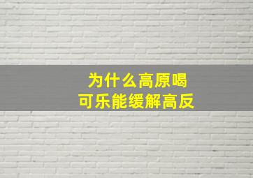 为什么高原喝可乐能缓解高反