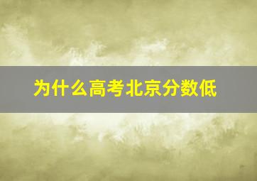 为什么高考北京分数低