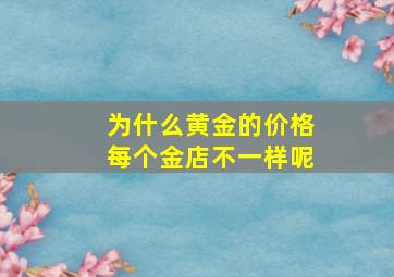 为什么黄金的价格每个金店不一样呢