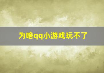 为啥qq小游戏玩不了