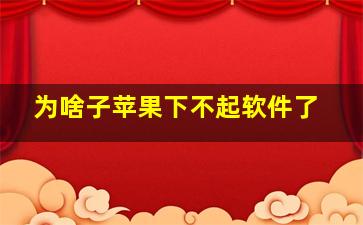 为啥子苹果下不起软件了