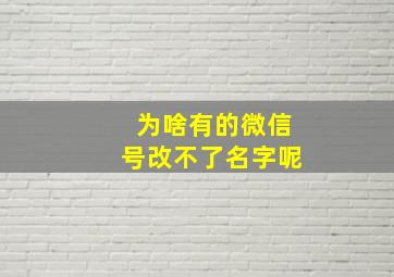 为啥有的微信号改不了名字呢