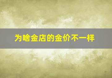 为啥金店的金价不一样