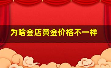 为啥金店黄金价格不一样