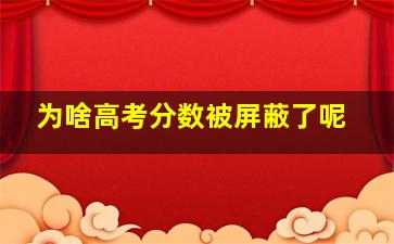 为啥高考分数被屏蔽了呢