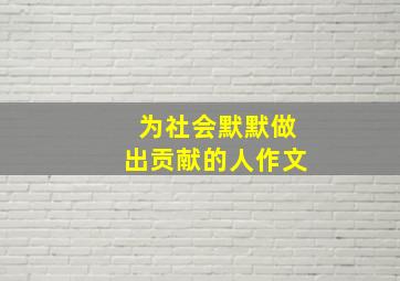 为社会默默做出贡献的人作文