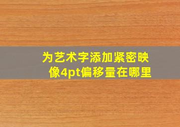 为艺术字添加紧密映像4pt偏移量在哪里