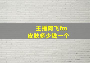 主播阿飞fm皮肤多少钱一个