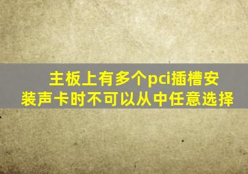 主板上有多个pci插槽安装声卡时不可以从中任意选择