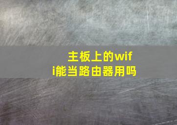 主板上的wifi能当路由器用吗