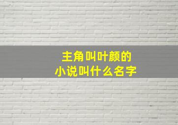 主角叫叶颜的小说叫什么名字