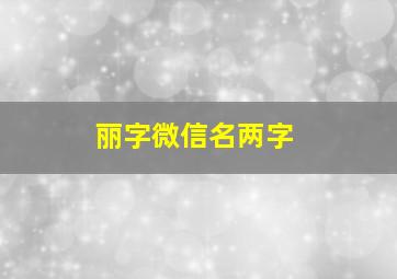 丽字微信名两字